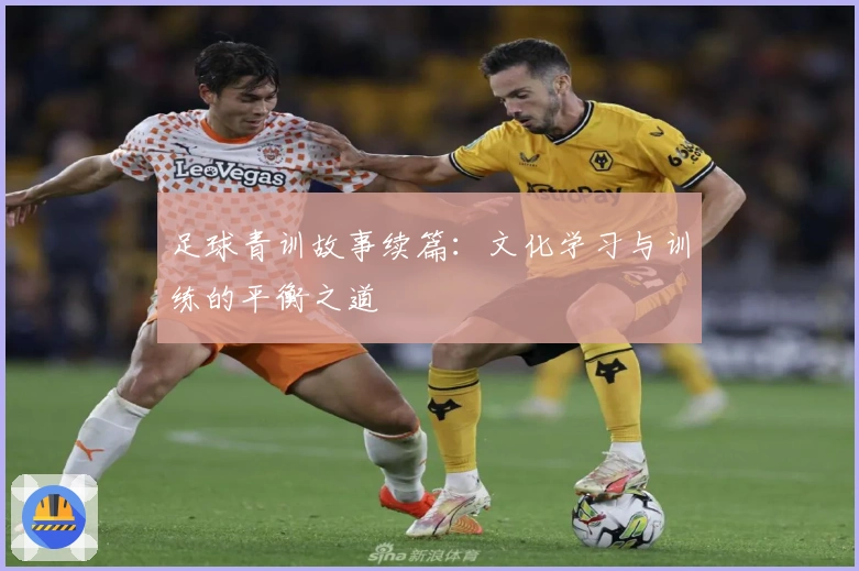 足球青训故事续篇：文化学习与训练的平衡之道